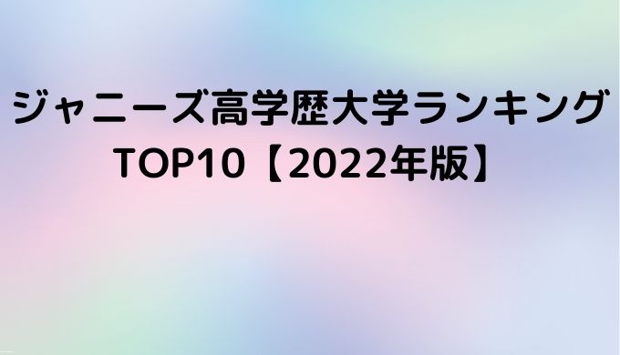 ジャニーズ高学歴 大学ランキングtop10 22年版 きらりん ブログ