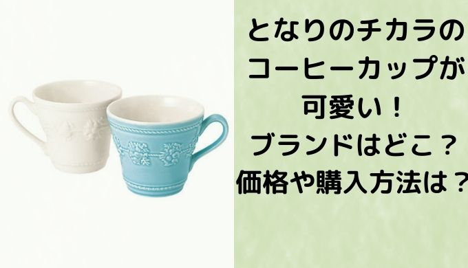 となりのチカラのコーヒーカップが可愛い ブランドはどこ 価格や購入方法は きらりん ブログ