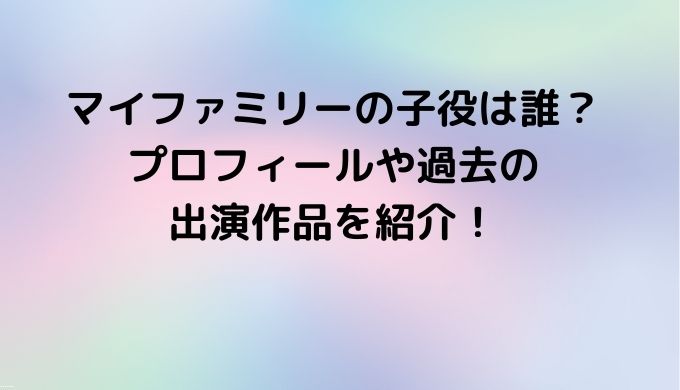 マイファミリーの子役は誰？プロフィールや過去の出演作品を紹介！