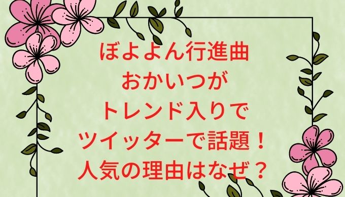 ぼよよん行進曲おかいつがトレンド入りでツイッターで話題 人気の理由はなぜ きらりん ブログ